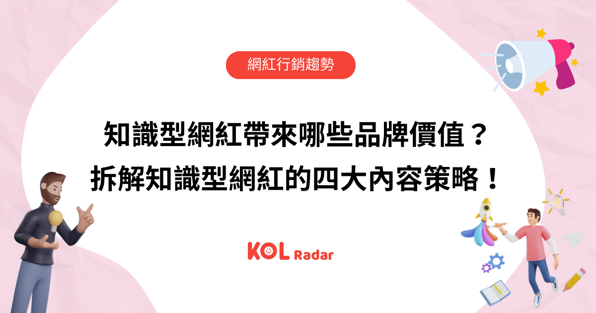 知識型網紅帶來哪些品牌價值？拆解知識型網紅的四大內容策略！